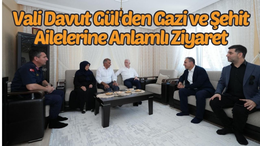 Vali Gül'den Gazi ve Şehit Ailelerine Anlamlı Ziyaret